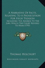 A Narrative Of Facts, Relating To A Prosecution For High Treason: Including The Address To The Jury, Which The Court Refused To Hear (1795)