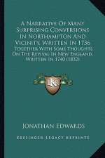 A Narrative of Many Surprising Conversions in Northampton and Vicinity, Written in 1736: Together with Some Thoughts on the Revival in New England, Wr
