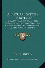 A Natural System of Botany: Or a Systematic View of the Organization, Natural Affinities, and Geographical Distribution, of the Whole Vegetable Ki