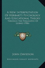 A New Interpretation of Herbart's Psychology and Educational Theory: Through the Philosophy of Leibniz (1906)