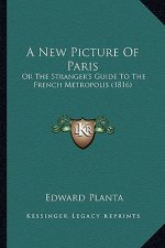 A New Picture of Paris: Or the Stranger's Guide to the French Metropolis (1816)