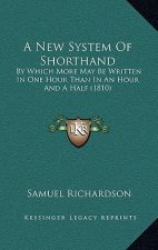 A New System of Shorthand: By Which More May Be Written in One Hour Than in an Hour and a Half (1810)