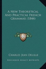 A New Theoretical and Practical French Grammar (1844)