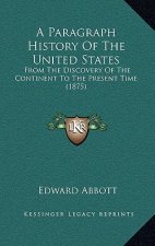 A Paragraph History Of The United States: From The Discovery Of The Continent To The Present Time (1875)