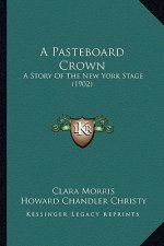 A Pasteboard Crown: A Story Of The New York Stage (1902)