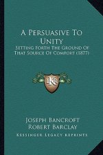 A Persuasive to Unity: Setting Forth the Ground of That Source of Comfort (1877)