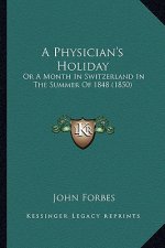 A Physician's Holiday: Or a Month in Switzerland in the Summer of 1848 (1850)