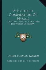 A Pictured Compilation of Hymns: Loved and Sung by Christians the World Over (1899)
