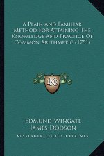 A Plain and Familiar Method for Attaining the Knowledge and Practice of Common Arithmetic (1751)