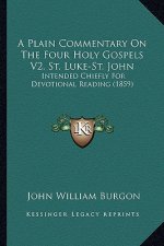 A Plain Commentary on the Four Holy Gospels V2, St. Luke-St. John: Intended Chiefly for Devotional Reading (1859)