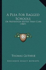 A Plea for Ragged Schools: Or Prevention Better Than Cure (1847)