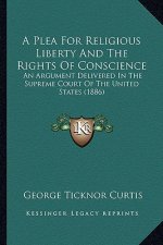 A Plea for Religious Liberty and the Rights of Conscience: An Argument Delivered in the Supreme Court of the United States (1886)