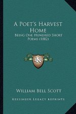 A Poet's Harvest Home: Being One Hundred Short Poems (1882)