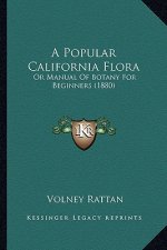 A Popular California Flora: Or Manual of Botany for Beginners (1880)