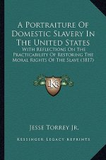 A Portraiture of Domestic Slavery in the United States: With Reflections on the Practicability of Restoring the Moral Rights of the Slave (1817)