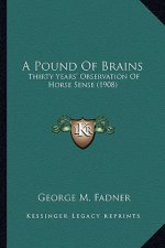 A Pound of Brains: Thirty Years' Observation of Horse Sense (1908)