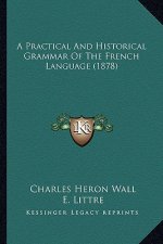 A Practical and Historical Grammar of the French Language (1878)