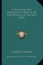 A Practical and Theoretical Treatise on the Diseases of the Skin (1874)