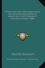 A Practical Plan for Assimilating the English and American Money as a Step Towards a Universal Money (1889)