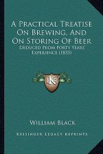 A Practical Treatise on Brewing, and on Storing of Beer: Deduced from Forty Years' Experience (1835)