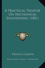 A Practical Treatise on Mechanical Engineering (1881)