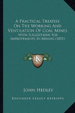 A Practical Treatise on the Working and Ventilation of Coal Mines: With Suggestions for Improvements in Mining (1851)