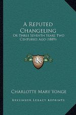 A Reputed Changeling: Or Three Seventh Years Two Centuries Ago (1889)