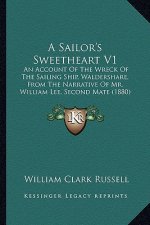 A Sailor's Sweetheart V1: An Account of the Wreck of the Sailing Ship, Waldershare, from the Narrative of Mr. William Lee, Second Mate (1880)
