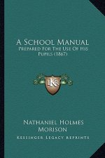 A School Manual: Prepared for the Use of His Pupils (1867)