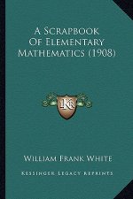 A Scrapbook of Elementary Mathematics (1908)