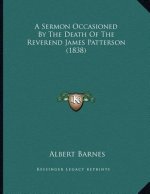 A Sermon Occasioned By The Death Of The Reverend James Patterson (1838)