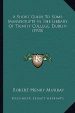 A Short Guide to Some Manuscripts in the Library of Trinity College, Dublin (1920)