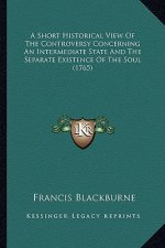 A Short Historical View of the Controversy Concerning an Intermediate State and the Separate Existence of the Soul (1765)