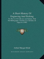 A Short History of Engraving and Etching: For the Use of Collectors and Students, with Full Bibliography, Classified List and Index of Engravers (1908