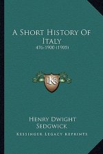 A Short History Of Italy: 476-1900 (1905)