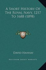A Short History Of The Royal Navy, 1217 To 1688 (1898)