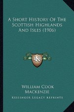 A Short History Of The Scottish Highlands And Isles (1906)
