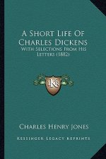 A Short Life of Charles Dickens: With Selections from His Letters (1882)