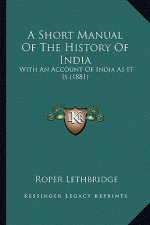 A Short Manual Of The History Of India: With An Account Of India As It Is (1881)