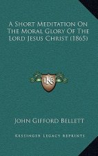 A Short Meditation on the Moral Glory of the Lord Jesus Christ (1865)