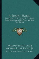 A Short-Hand: Legible as the Plainest Writing and Requiring No Teacher But the Book: With a Simplified System of Verbatim Reporting