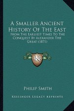 A Smaller Ancient History Of The East: From The Earliest Times To The Conquest By Alexander The Great (1871)