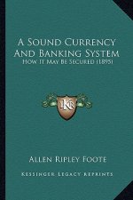 A Sound Currency and Banking System: How It May Be Secured (1895)