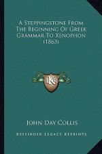 A Steppingstone from the Beginning of Greek Grammar to Xenophon (1863)