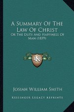 A Summary of the Law of Christ: Or the Duty and Happiness of Man (1859)