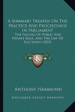 A Summary Treatise on the Practice and Proceedings in Parliament: The Passing of Public and Private Bills, and the Law of Elections (1825)
