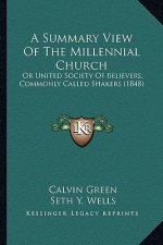 A Summary View of the Millennial Church: Or United Society of Believers, Commonly Called Shakers (1848)