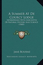 A Summer At De Courcy Lodge: Interspersed With Anecdotes Of Natural History And Science (1845)