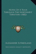 Notes of a Tour Through the Northwest Territory (1882)