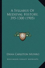 A Syllabus Of Medieval History, 395-1300 (1905)